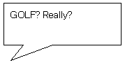 lp`o: GOLF? Really?