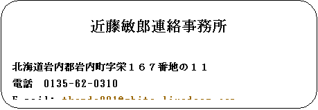 pێlp`: ߓqYA kCShPUVԒn̂PPdb@0135-62-0310E-mail: tkondo001@white.livedoor.comz[y[W http://csx.jp/~thegon/ 


